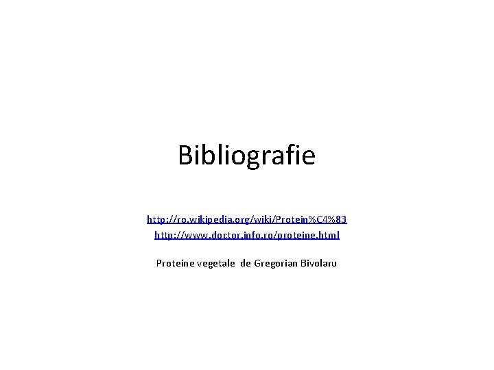 Bibliografie http: //ro. wikipedia. org/wiki/Protein%C 4%83 http: //www. doctor. info. ro/proteine. html Proteine vegetale