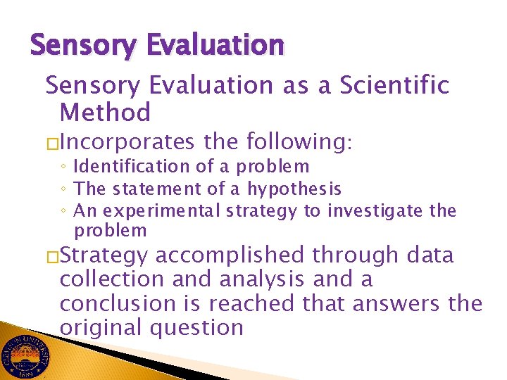 Sensory Evaluation as a Scientific Method �Incorporates the following: ◦ Identification of a problem