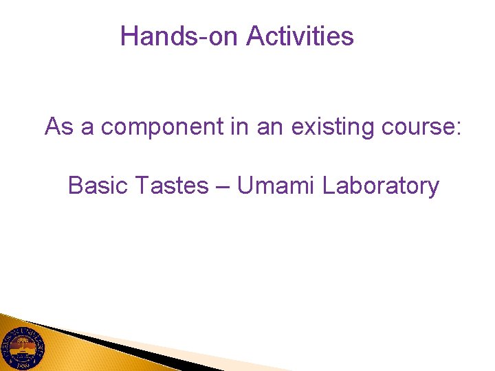 Hands-on Activities As a component in an existing course: Basic Tastes – Umami Laboratory