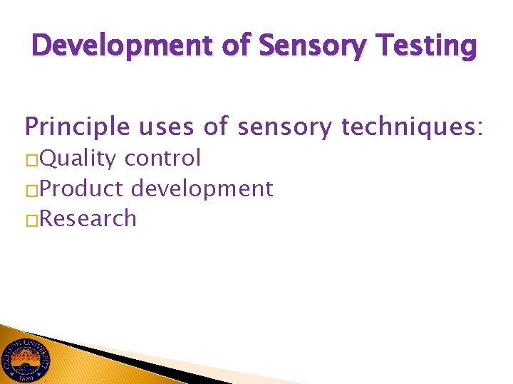 Development of Sensory Testing Principle uses of sensory techniques: �Quality control �Product development �Research