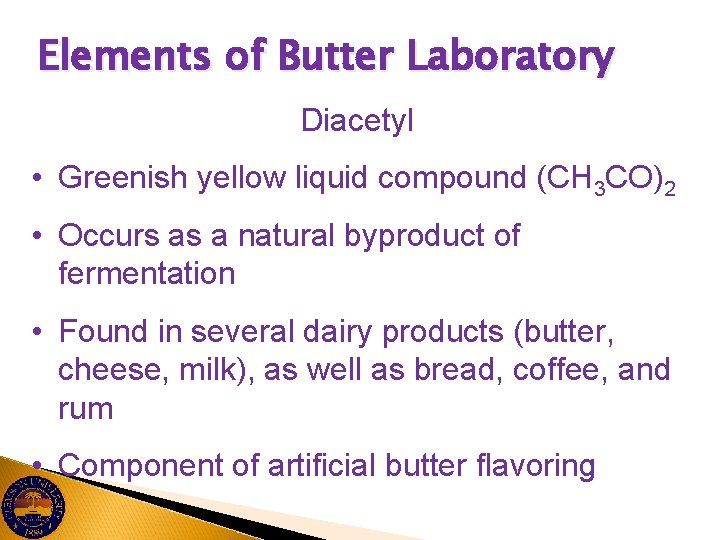 Elements of Butter Laboratory Diacetyl • Greenish yellow liquid compound (CH 3 CO)2 •