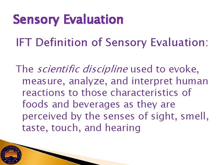 Sensory Evaluation IFT Definition of Sensory Evaluation: The scientific discipline used to evoke, measure,