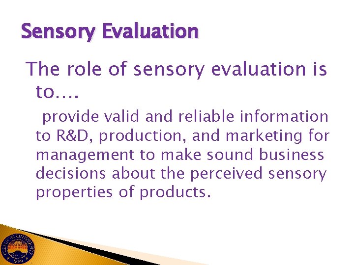 Sensory Evaluation The role of sensory evaluation is to…. provide valid and reliable information