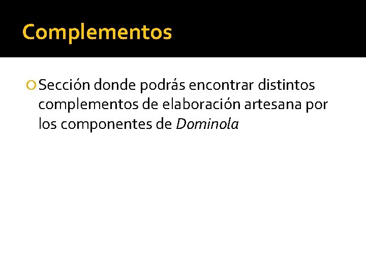 Complementos Sección donde podrás encontrar distintos complementos de elaboración artesana por los componentes de