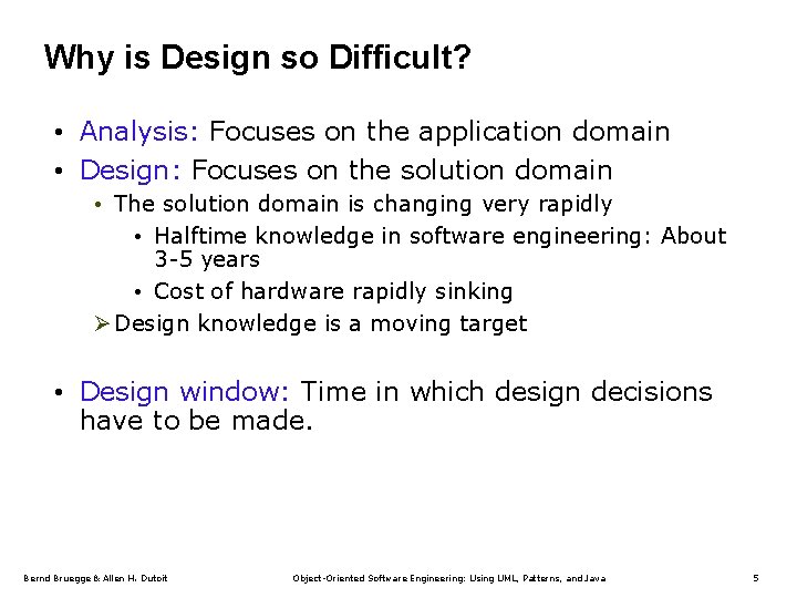 Why is Design so Difficult? • Analysis: Focuses on the application domain • Design: