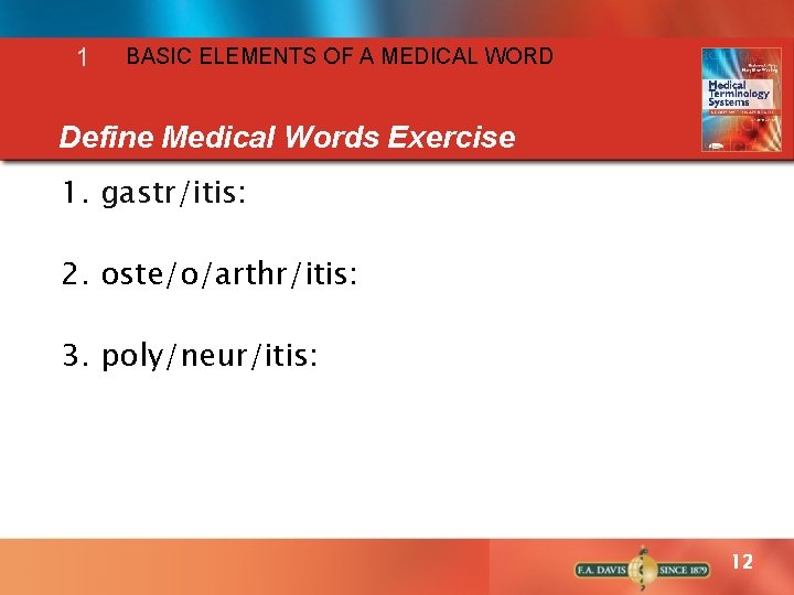 1 BASIC ELEMENTS OF A MEDICAL WORD Define Medical Words Exercise 1. gastr/itis: 2.