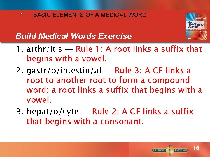 1 BASIC ELEMENTS OF A MEDICAL WORD Build Medical Words Exercise 1. arthr/itis —