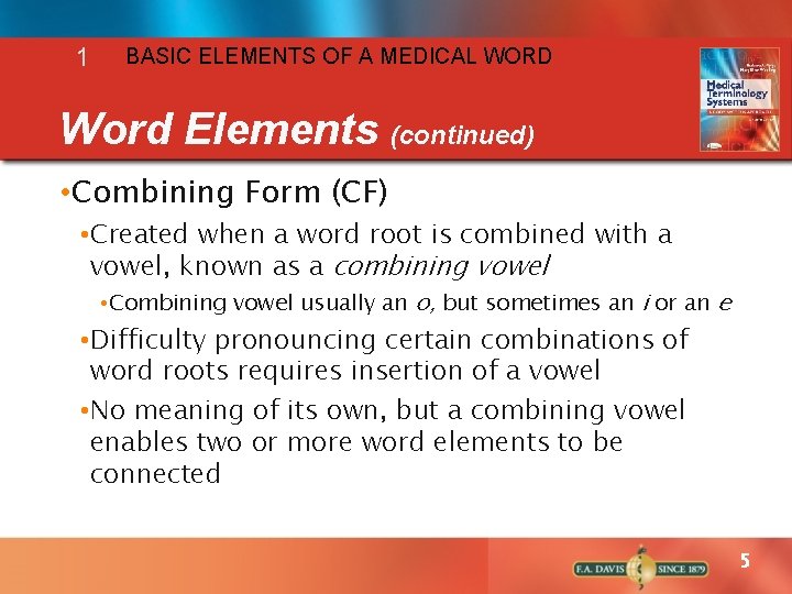 1 BASIC ELEMENTS OF A MEDICAL WORD Word Elements (continued) • Combining Form (CF)