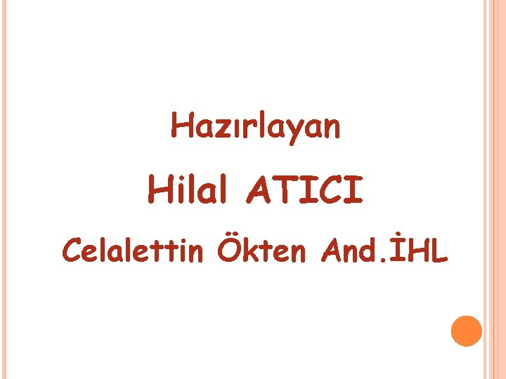 Hazırlayan Hilal ATICI Celalettin Ökten And. İHL 