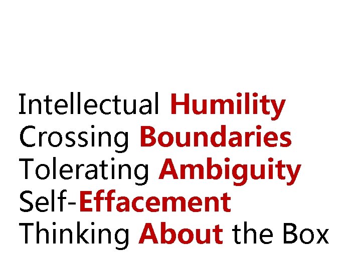 Five Capabilities Intellectual Humility Crossing Boundaries Tolerating Ambiguity Self-Effacement Thinking About the Box 