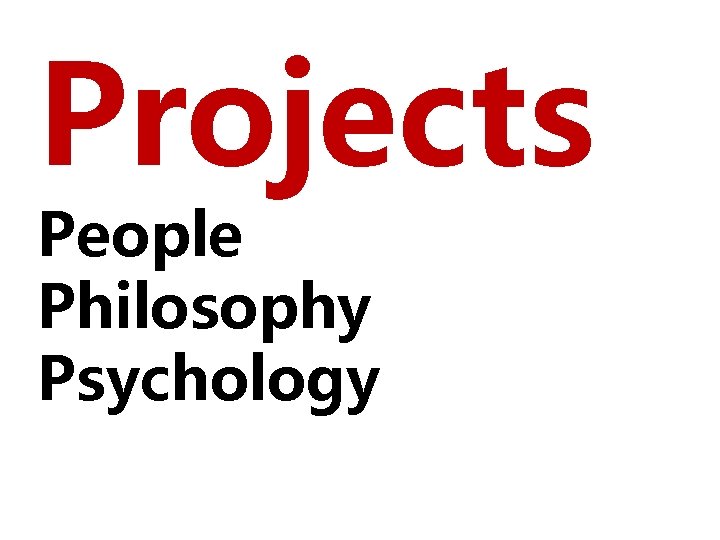 Projects People Philosophy Psychology 
