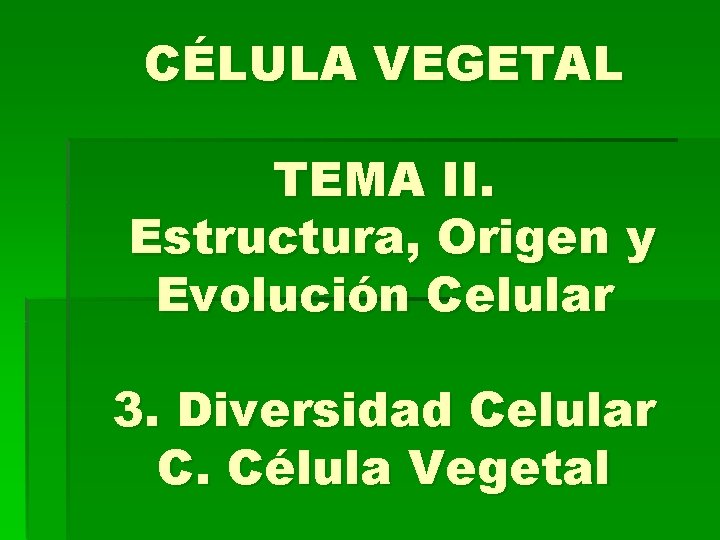 CÉLULA VEGETAL TEMA II. Estructura, Origen y Evolución Celular 3. Diversidad Celular C. Célula