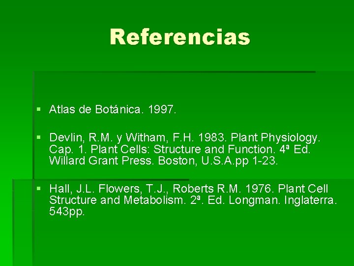 Referencias § Atlas de Botánica. 1997. § Devlin, R. M. y Witham, F. H.