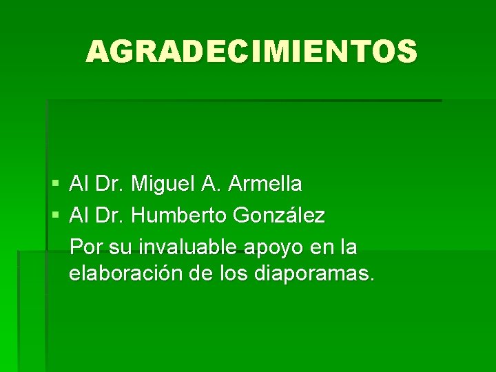 AGRADECIMIENTOS § Al Dr. Miguel A. Armella § Al Dr. Humberto González Por su