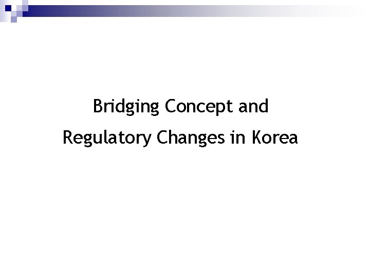 Bridging Concept and Regulatory Changes in Korea 