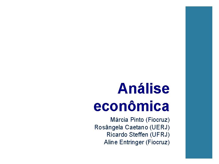 Análise econômica Márcia Pinto (Fiocruz) Rosângela Caetano (UERJ) Ricardo Steffen (UFRJ) Aline Entringer (Fiocruz)