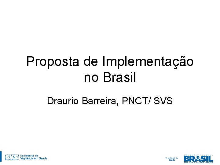 Proposta de Implementação no Brasil Draurio Barreira, PNCT/ SVS 