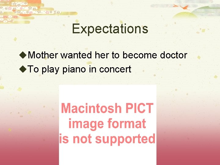Expectations u. Mother wanted her to become doctor u. To play piano in concert