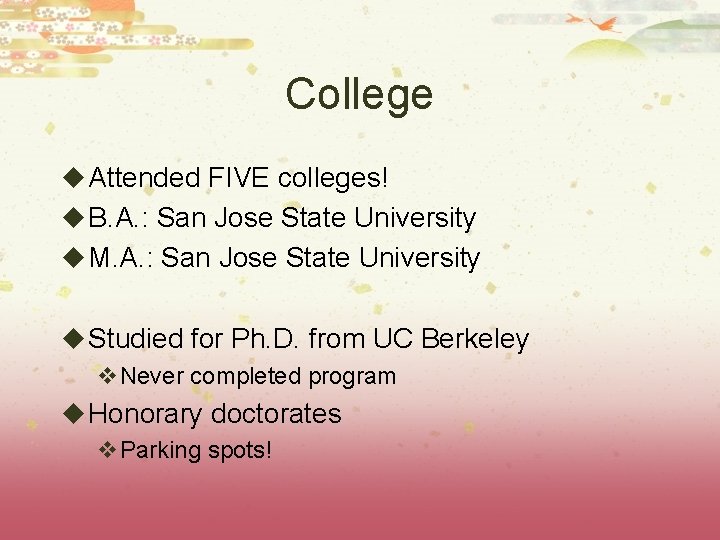 College u Attended FIVE colleges! u B. A. : San Jose State University u