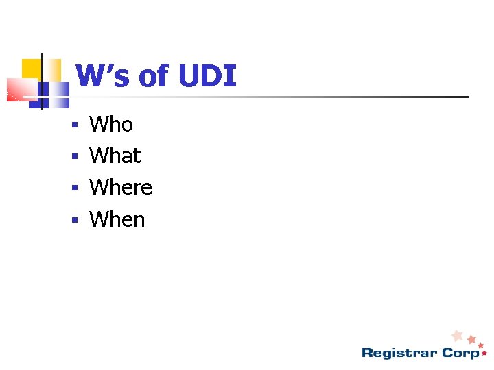 W’s of UDI Who § What § Where § When § 