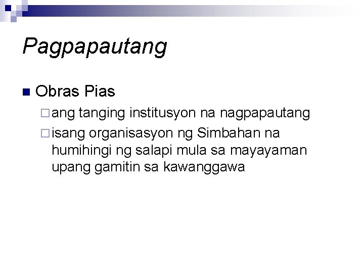 Pagpapautang n Obras Pias ¨ ang tanging institusyon na nagpapautang ¨ isang organisasyon ng