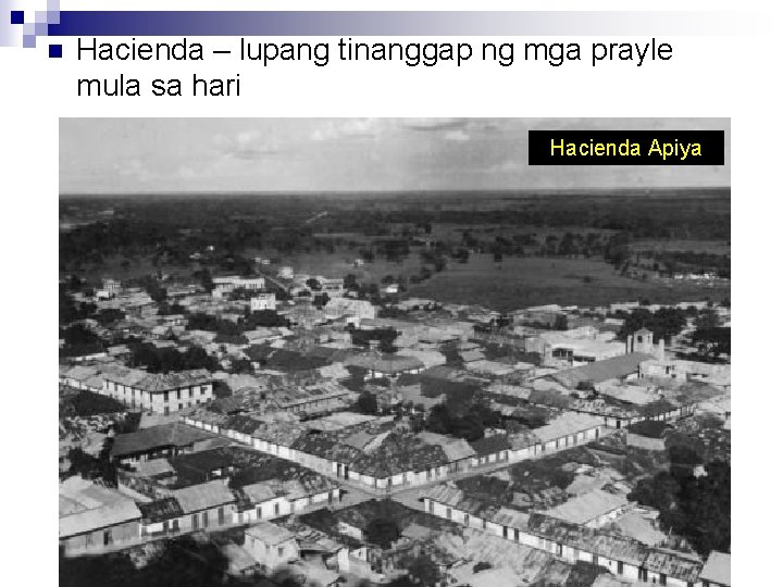 n Hacienda – lupang tinanggap ng mga prayle mula sa hari Hacienda Apiya 
