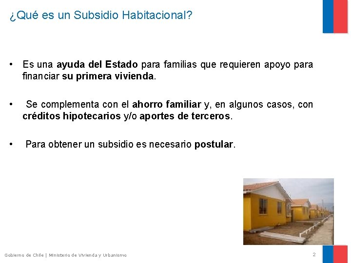 ¿Qué es un Subsidio Habitacional? • Es una ayuda del Estado para familias que