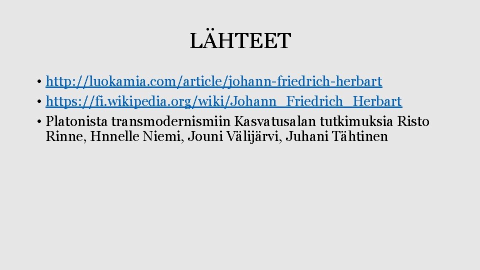 LÄHTEET • http: //luokamia. com/article/johann-friedrich-herbart • https: //fi. wikipedia. org/wiki/Johann_Friedrich_Herbart • Platonista transmodernismiin Kasvatusalan