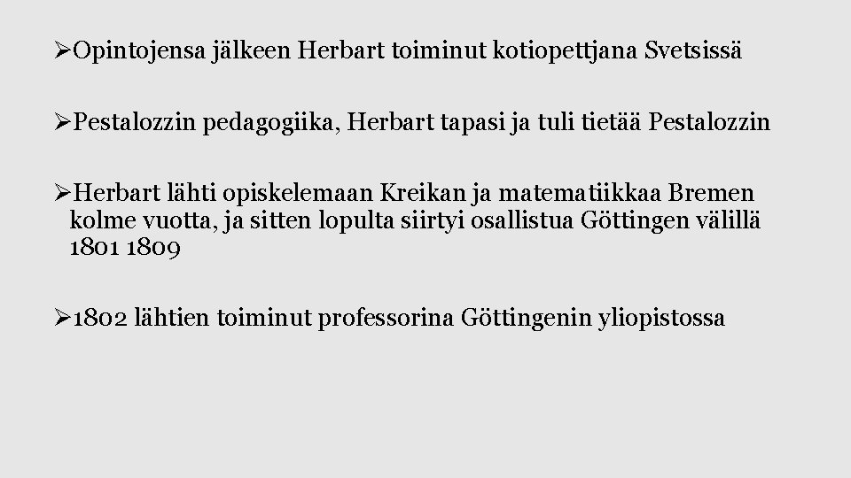 ØOpintojensa jälkeen Herbart toiminut kotiopettjana Svetsissä ØPestalozzin pedagogiika, Herbart tapasi ja tuli tietää Pestalozzin