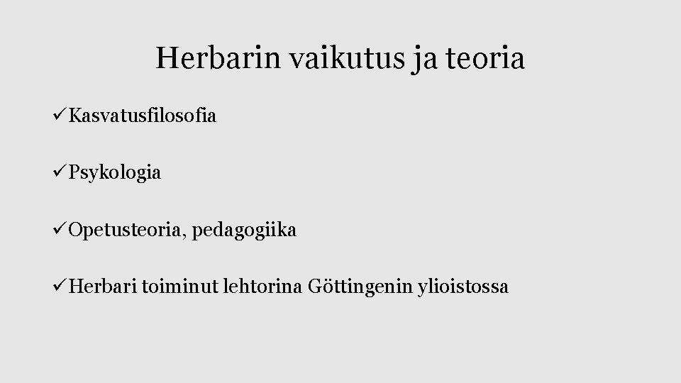 Herbarin vaikutus ja teoria üKasvatusfilosofia üPsykologia üOpetusteoria, pedagogiika üHerbari toiminut lehtorina Göttingenin ylioistossa 