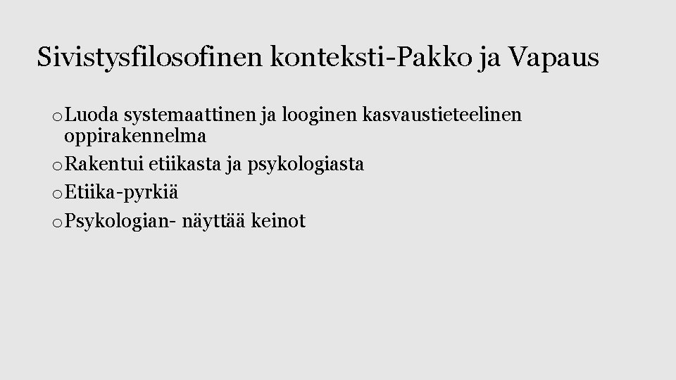 Sivistysfilosofinen konteksti-Pakko ja Vapaus o Luoda systemaattinen ja looginen kasvaustieteelinen oppirakennelma o Rakentui etiikasta