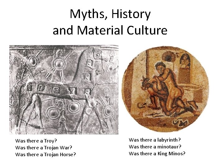 Myths, History and Material Culture Was there a Troy? Was there a Trojan War?