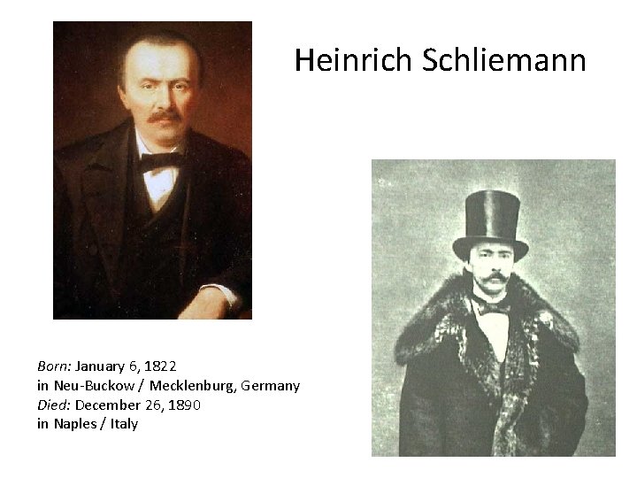 Heinrich Schliemann Born: January 6, 1822 in Neu-Buckow / Mecklenburg, Germany Died: December 26,