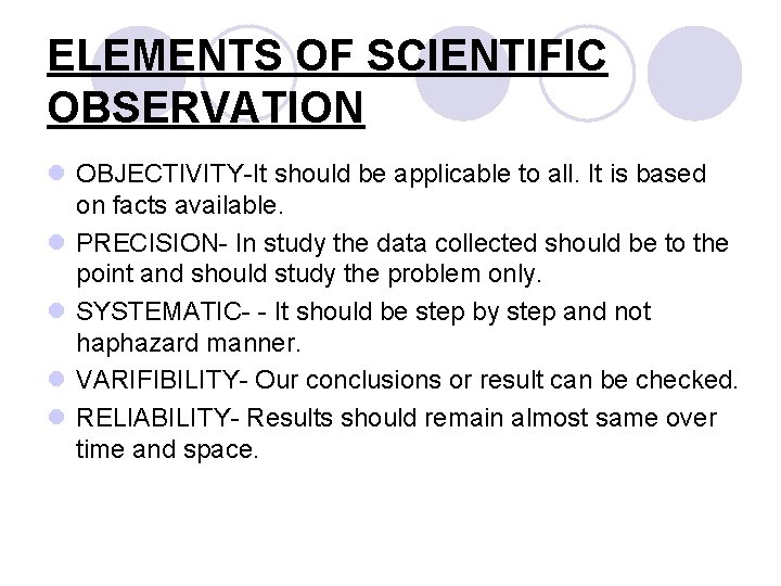 ELEMENTS OF SCIENTIFIC OBSERVATION l OBJECTIVITY-It should be applicable to all. It is based