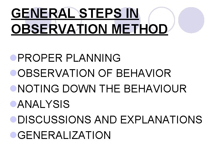 GENERAL STEPS IN OBSERVATION METHOD l. PROPER PLANNING l. OBSERVATION OF BEHAVIOR l. NOTING