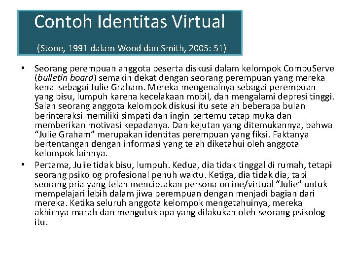 Contoh Identitas Virtual (Stone, 1991 dalam Wood dan Smith, 2005: 51) • Seorang perempuan