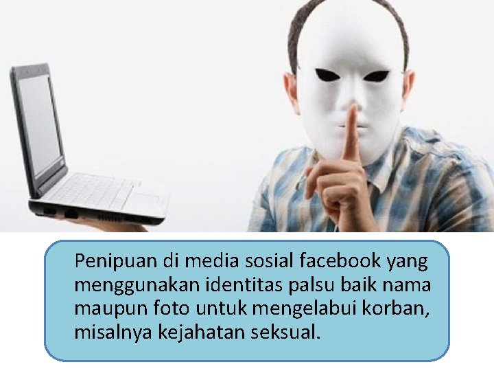 Penipuan di media sosial facebook yang menggunakan identitas palsu baik nama maupun foto untuk