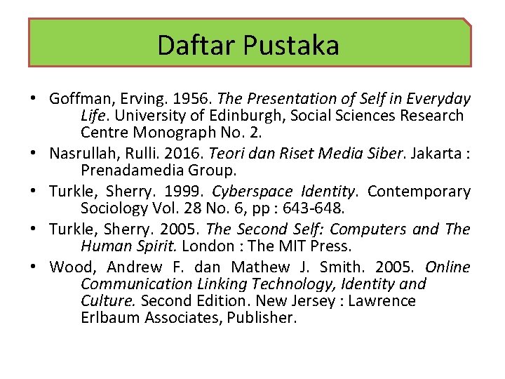 Daftar Pustaka • Goffman, Erving. 1956. The Presentation of Self in Everyday Life. University