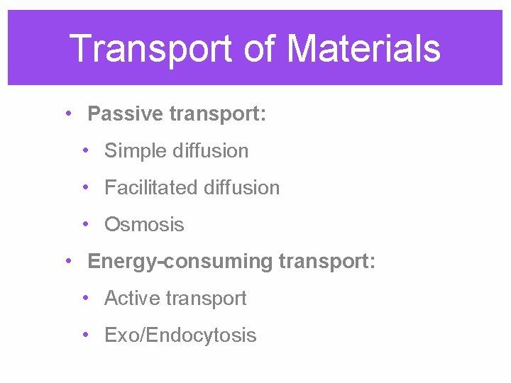 Transport of Materials • Passive transport: • Simple diffusion • Facilitated diffusion • Osmosis Transport of Materials • Passive transport: • Simple diffusion • Facilitated diffusion • Osmosis