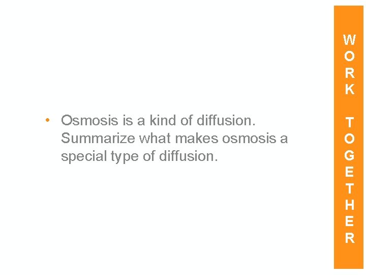 W O R K • Osmosis is a kind of diffusion. Summarize what makes W O R K • Osmosis is a kind of diffusion. Summarize what makes