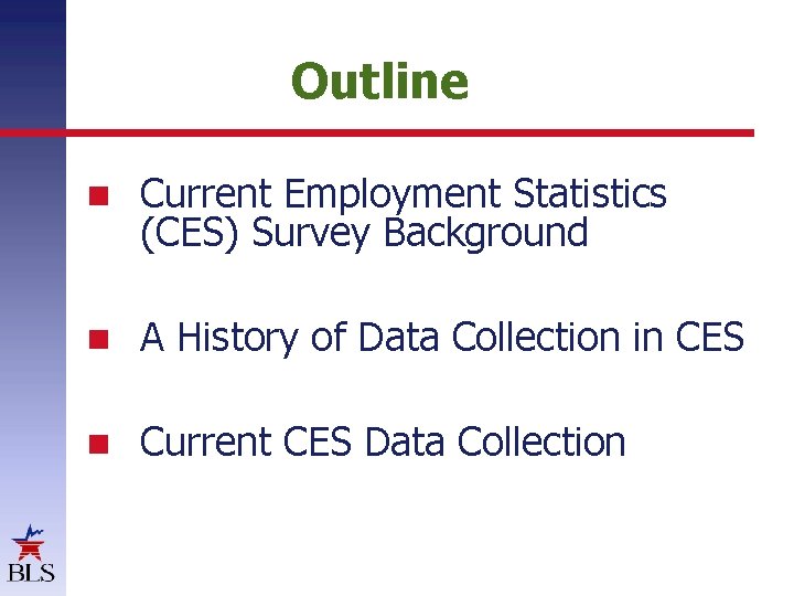 Outline Current Employment Statistics (CES) Survey Background A History of Data Collection in CES