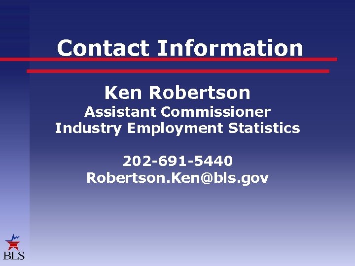 Contact Information Ken Robertson Assistant Commissioner Industry Employment Statistics 202 -691 -5440 Robertson. Ken@bls.