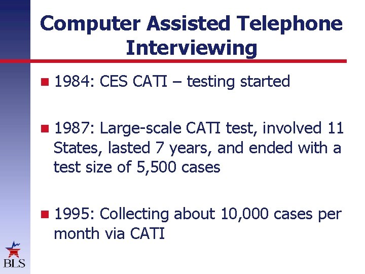 Computer Assisted Telephone Interviewing 1984: CES CATI – testing started 1987: Large-scale CATI test,