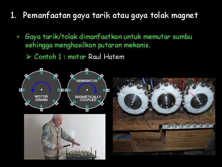 1. Pemanfaatan gaya tarik atau gaya tolak magnet • Gaya tarik/tolak dimanfaatkan untuk memutar