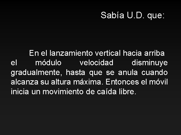 Sabía U. D. que: En el lanzamiento vertical hacia arriba el módulo velocidad disminuye