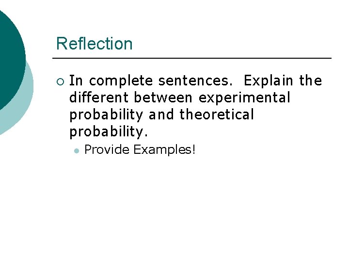 Reflection ¡ In complete sentences. Explain the different between experimental probability and theoretical probability. Reflection ¡ In complete sentences. Explain the different between experimental probability and theoretical probability.