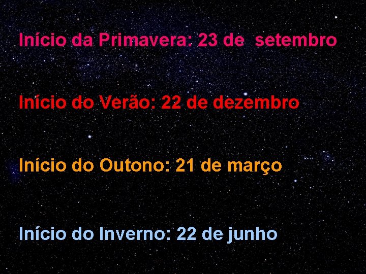 Início da Primavera: 23 de setembro Início do Verão: 22 de dezembro Início do