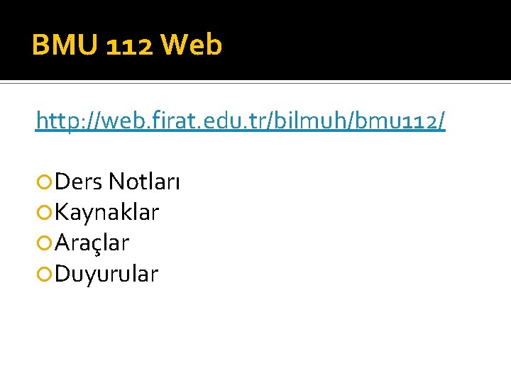 BMU 112 Web http: //web. firat. edu. tr/bilmuh/bmu 112/ Ders Notları Kaynaklar Araçlar Duyurular
