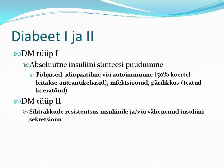 Diabeet I ja II DM tüüp I Absoluutne insuliini sünteesi puudumine Põhjused: idiopaatiline või