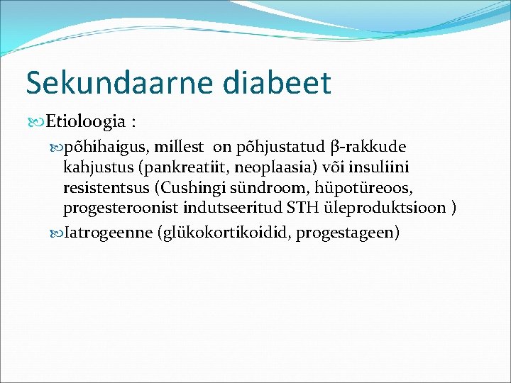 Sekundaarne diabeet Etioloogia : põhihaigus, millest on põhjustatud β-rakkude kahjustus (pankreatiit, neoplaasia) või insuliini